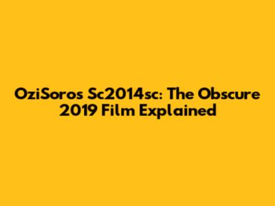 OziSoros Sc2014sc: The Obscure 2019 Film Explained