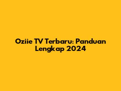 Oziie TV Terbaru: Panduan Lengkap 2024