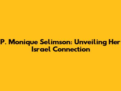 P. Monique Selimson: Unveiling Her Israel Connection