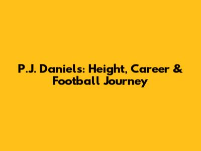 P.J. Daniels: Height, Career & Football Journey