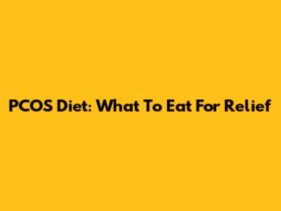 PCOS Diet: What To Eat For Relief