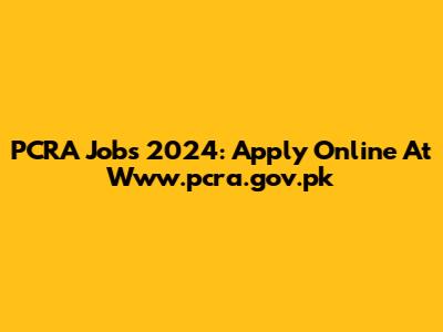 PCRA Jobs 2024: Apply Online At Www.pcra.gov.pk