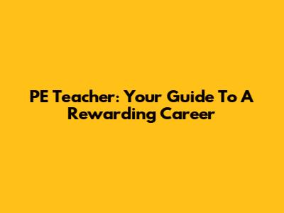 PE Teacher: Your Guide To A Rewarding Career