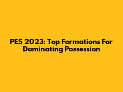 PES 2023: Top Formations For Dominating Possession