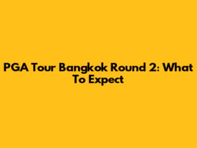 PGA Tour Bangkok Round 2: What To Expect