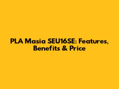 PLA Masia SEU16SE: Features, Benefits & Price