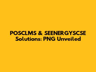 POSCLMS & SEENERGYSCSE Solutions: PNG Unveiled