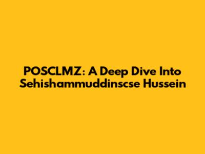 POSCLMZ: A Deep Dive Into Sehishammuddinscse Hussein