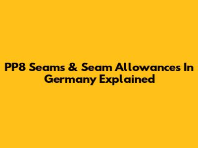PP8 Seams & Seam Allowances In Germany Explained