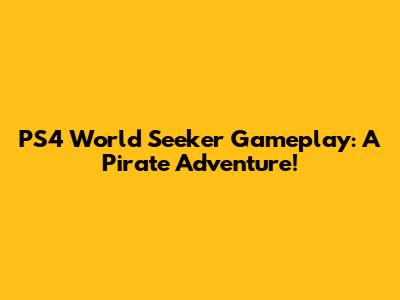 PS4 World Seeker Gameplay: A Pirate Adventure!