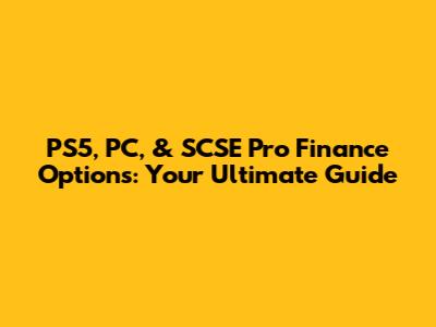 PS5, PC, & SCSE Pro Finance Options: Your Ultimate Guide