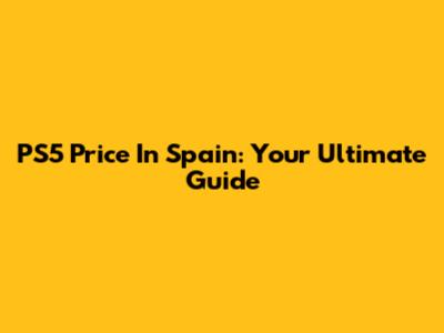 PS5 Price In Spain: Your Ultimate Guide