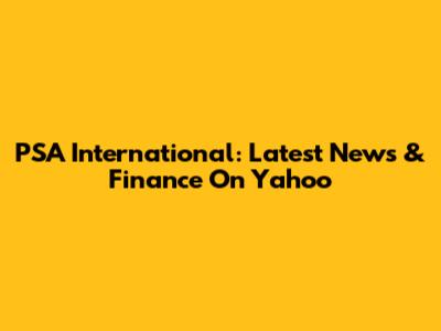 PSA International: Latest News & Finance On Yahoo