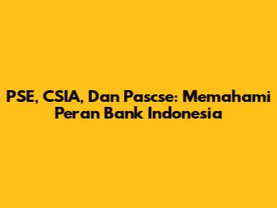 PSE, CSIA, Dan Pascse: Memahami Peran Bank Indonesia
