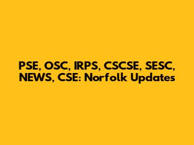 PSE, OSC, IRPS, CSCSE, SESC, NEWS, CSE: Norfolk Updates