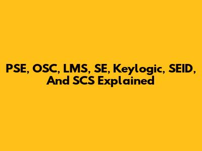 PSE, OSC, LMS, SE, Keylogic, SEID, And SCS Explained