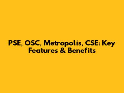 PSE, OSC, Metropolis, CSE: Key Features & Benefits