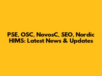 PSE, OSC, NovosC, SEO, Nordic HIMS: Latest News & Updates