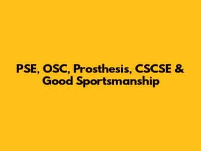 PSE, OSC, Prosthesis, CSCSE & Good Sportsmanship
