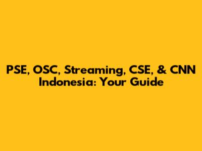 PSE, OSC, Streaming, CSE, & CNN Indonesia: Your Guide