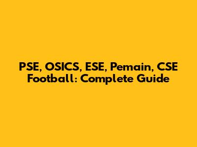 PSE, OSICS, ESE, Pemain, CSE Football: Complete Guide