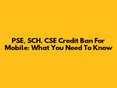 PSE, SCH, CSE Credit Ban For Mobile: What You Need To Know