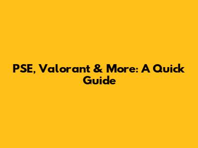 PSE, Valorant & More: A Quick Guide