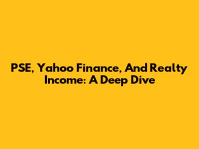 PSE, Yahoo Finance, And Realty Income: A Deep Dive