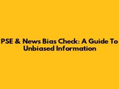 PSE & News Bias Check: A Guide To Unbiased Information