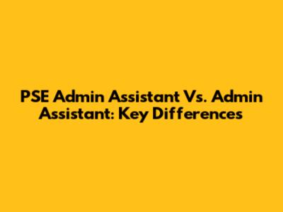 PSE Admin Assistant Vs. Admin Assistant: Key Differences