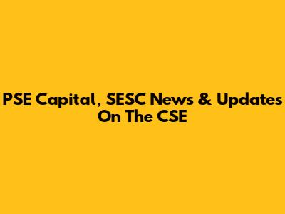 PSE Capital, SESC News & Updates On The CSE