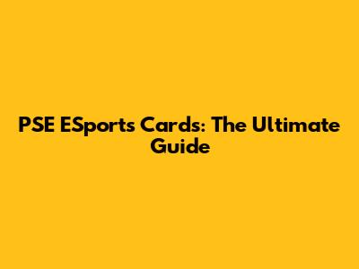 PSE ESports Cards: The Ultimate Guide