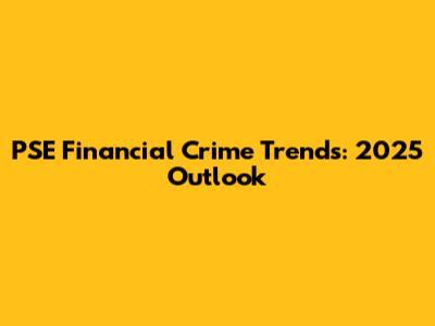 PSE Financial Crime Trends: 2025 Outlook