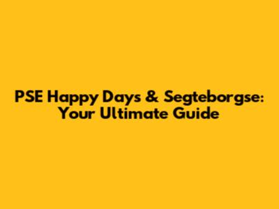 PSE Happy Days & Segteborgse: Your Ultimate Guide