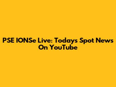 PSE IONSe Live: Today's Spot News On YouTube