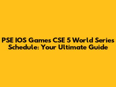 PSE IOS Games CSE 5 World Series Schedule: Your Ultimate Guide