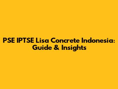 PSE IPTSE Lisa Concrete Indonesia: Guide & Insights