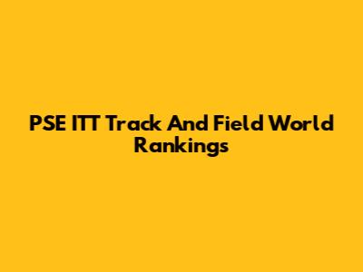 PSE ITT Track And Field World Rankings