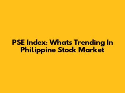 PSE Index: What's Trending In Philippine Stock Market