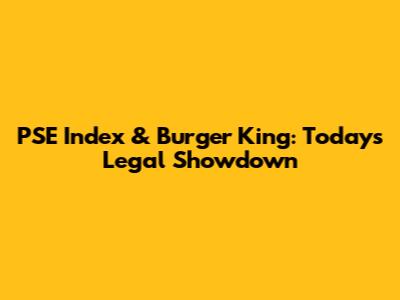 PSE Index & Burger King: Today's Legal Showdown