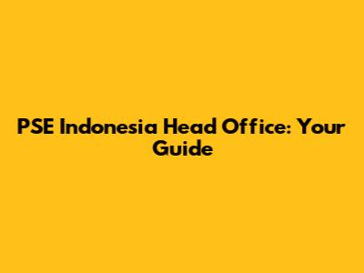PSE Indonesia Head Office: Your Guide
