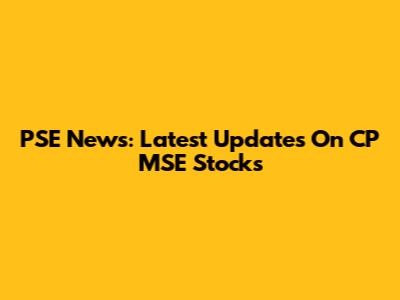 PSE News: Latest Updates On CP MSE Stocks