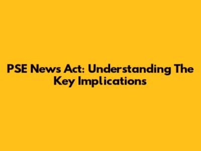 PSE News Act: Understanding The Key Implications
