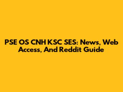 PSE OS CNH KSC SES: News, Web Access, And Reddit Guide