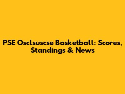 PSE Osclsuscse Basketball: Scores, Standings & News