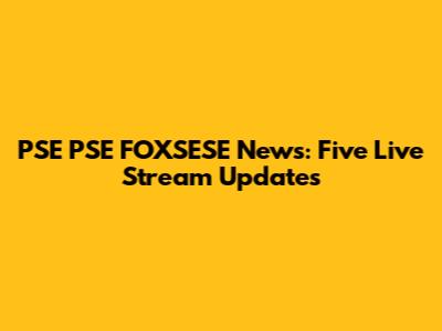 PSE PSE FOXSESE News: Five Live Stream Updates
