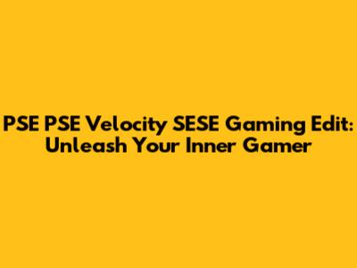 PSE PSE Velocity SESE Gaming Edit: Unleash Your Inner Gamer