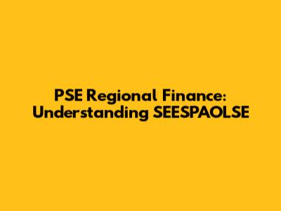 PSE Regional Finance: Understanding SEESPAOLSE