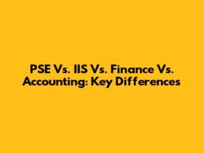 PSE Vs. IIS Vs. Finance Vs. Accounting: Key Differences