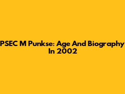 PSEC M Punkse: Age And Biography In 2002